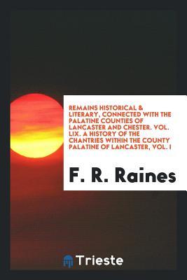 Download Remains Historical & Literary, Connected with the Palatine Counties of Lancaster and Chester. Vol. LIX. a History of the Chantries Within the County Palatine of Lancaster, Vol. I - F R Raines | ePub