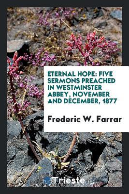 Read Online Eternal Hope: Five Sermons Preached in Westminster Abbey, November and December, 1877 - Frederic W. Farrar | ePub