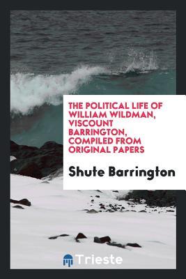 Read The Political Life of William Wildman, Viscount Barrington, Compiled from Original Papers - Shute Barrington | PDF