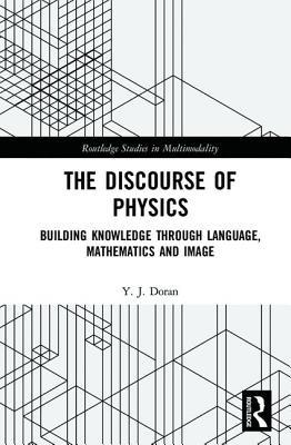 Read Online The Discourse of Physics: Building Knowledge Through Language, Mathematics and Image - Yeagan J Doran file in PDF