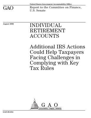 Read Online Individual Retirement Accounts: Additional IRS Actions Could Help Taxpayers Facing Challenges in Complying with Key Tax Rules - U.S. Government Accountability Office | ePub