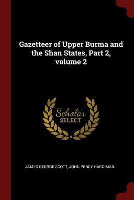 Read Gazetteer of Upper Burma and the Shan States, Part 2, Volume 2 - James George Scott | ePub
