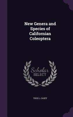 Read Online New Genera and Species of Californian Coleoptera - Thomas Lincoln Casey | PDF