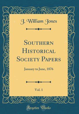 Download Southern Historical Society Papers, Vol. 1: January to June, 1876 - John William Jones file in PDF