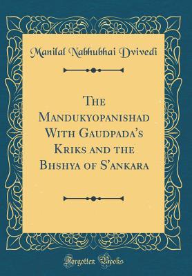 Read Online The Mandukyopanishad with Gaudāpada's Kārikās and the Bhāshya of s'Ankara (Classic Reprint) - Manilal Nabhubhai Dvivedi file in PDF