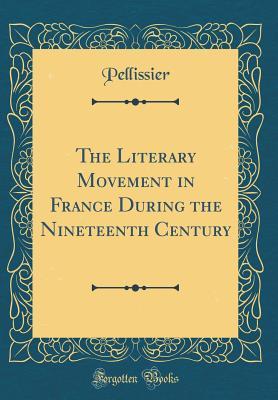 Read Online The Literary Movement in France During the Nineteenth Century (Classic Reprint) - Pellissier Pellissier | ePub