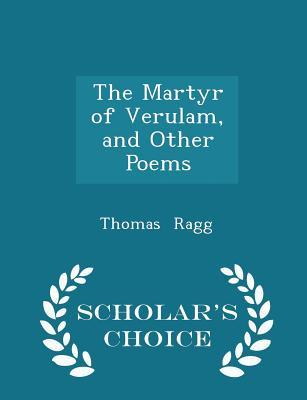 Read Online The Martyr of Verulam, and Other Poems - Scholar's Choice Edition - Thomas Ragg | PDF
