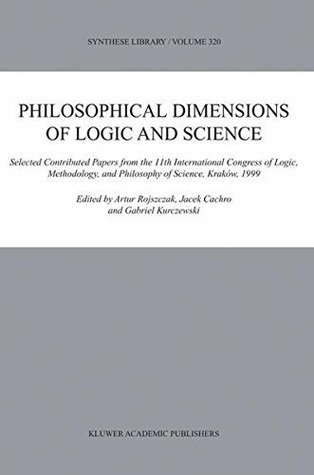 Read Online Philosophical Dimensions of Logic and Science: Selected Contributed Papers from the 11th International Congress of Logic, Methodology, and Philosophy of Science, Kraków, 1999 (Synthese Library) - Artur Rojszczak file in PDF