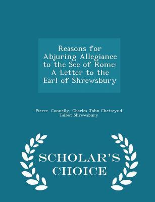 Download Reasons for Abjuring Allegiance to the See of Rome: A Letter to the Earl of Shrewsbury - Scholar's Choice Edition - Charles John Chetwynd Talbot S Connelly | ePub