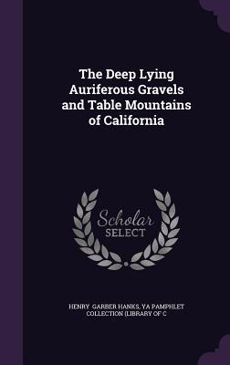 Download The Deep Lying Auriferous Gravels and Table Mountains of California - Ya Pamphlet Collection (Li Garber Hanks file in PDF