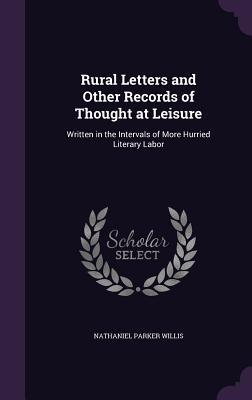 Download Rural Letters and Other Records of Thought at Leisure: Written in the Intervals of More Hurried Literary Labor - Nathaniel Parker Willis file in ePub