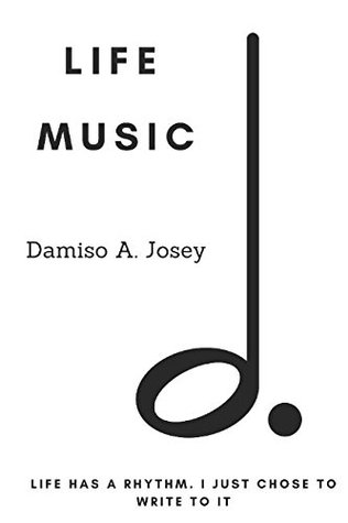 Read Life Music: Life has a rhythm. I just chose to write to it. - Damiso A Josey file in PDF