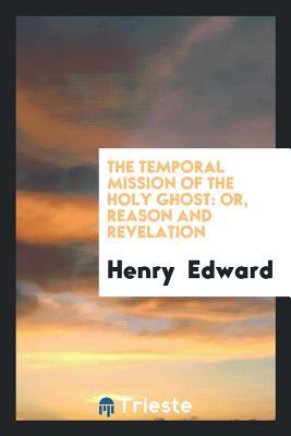 Read Online The Temporal Mission of the Holy Ghost: Or, Reason and Revelation - Henry Edward file in ePub