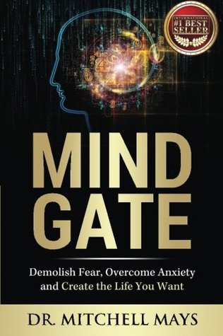 Read Mind Gate: Demolish Fear, Overcome Anxiety and Create the Life You Want - Mitchell Mays | PDF