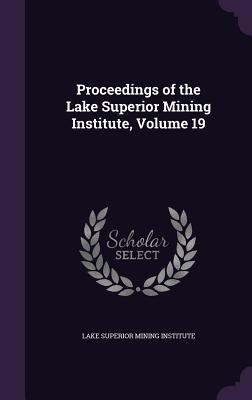 Read Proceedings of the Lake Superior Mining Institute, Volume 19 - Lake Superior Mining Institute | ePub