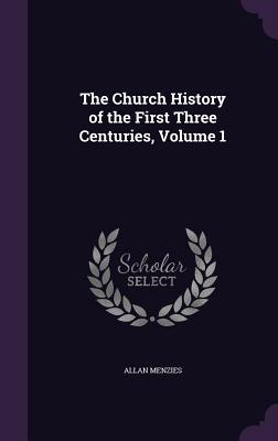 Download The Church History of the First Three Centuries, Volume 1 - Allan Menzies | ePub