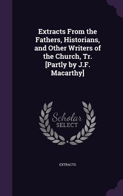 Read Online Extracts from the Fathers, Historians, and Other Writers of the Church, Tr. [Partly by J.F. Macarthy] - Extracts file in ePub