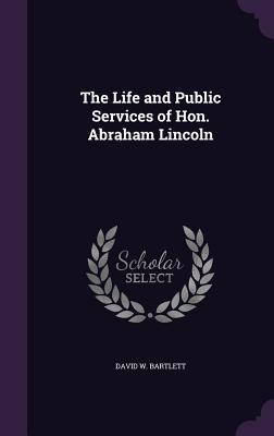 Read The Life and Public Services of Hon. Abraham Lincoln - David Vandewater Golden Bartlett | PDF