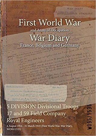 Read 5 Division Divisional Troops 17 and 59 Field Company Royal Engineers: 4 August 1914 - 31 March 1919 (First World War, War Diary, Wo95/1535) - British War Office file in ePub