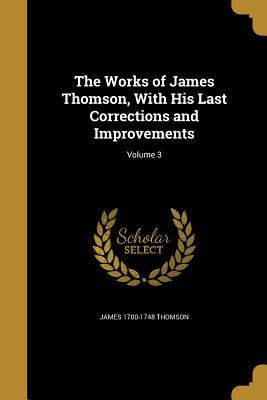 Read Online The Works of James Thomson, with His Last Corrections and Improvements; Volume 3 - James Thomson file in ePub