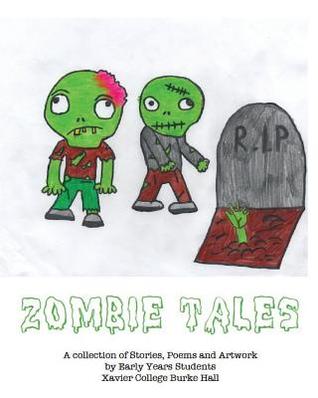 Read Online Zombie Tales: Stories, Poems and Artwork by Xavier College Burke Hall Early Years Students - Xavier College Students file in ePub