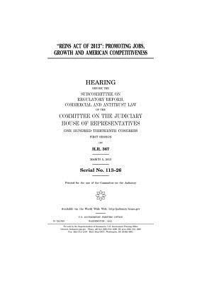 Full Download Reins Act of 2013: Promoting Jobs, Growth and American Competitiveness: Hearing Before the Subcommittee on Regulatory Reform, Commercial and Antitrust Law of the Committee on the Judiciary, House of Representatives, One Hundred Thirteenth Congress, Fi - U.S. Congress | PDF