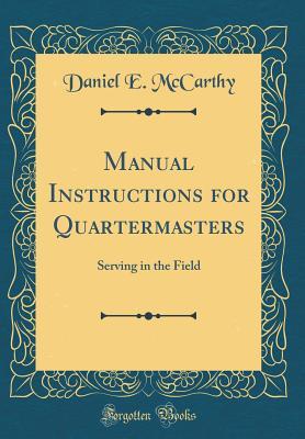 Read Online Manual Instructions for Quartermasters: Serving in the Field (Classic Reprint) - Daniel E McCarthy | ePub