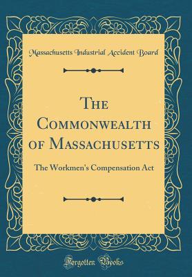 Read The Commonwealth of Massachusetts: The Workmen's Compensation ACT (Classic Reprint) - Massachusetts Industrial Accident Board file in ePub
