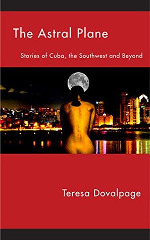 Read Online The Astral Plane: Stories of Cuba, The Southwest, and Beyond - Teresa Dovalpage | PDF