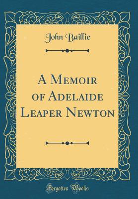 Read Online A Memoir of Adelaide Leaper Newton (Classic Reprint) - John Baillie | PDF