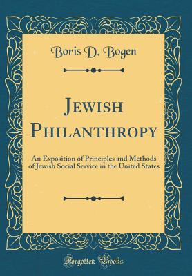 Full Download Jewish Philanthropy: An Exposition of Principles and Methods of Jewish Social Service in the United States (Classic Reprint) - Boris D. Bogen file in PDF