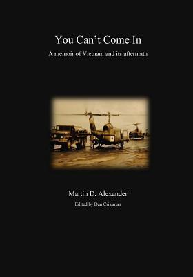 Full Download You Can't Come In: a memoir of Vietnam and its aftermath - Martin D. Alexander file in PDF