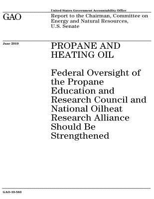 Read Online Propane and Heating Oil: Federal Oversight of the Propane Education and Research Council and National Oilheat Research Alliance Should Be Strengthened: Report to the Chairman, Committee on Energy and Natural Resources, U.S. Senate. - U.S. Government Accountability Office file in PDF