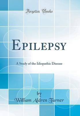 Download Epilepsy: A Study of the Idiopathic Disease (Classic Reprint) - William Aldren Turner | ePub