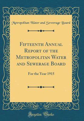 Full Download Fifteenth Annual Report of the Metropolitan Water and Sewerage Board: For the Year 1915 (Classic Reprint) - Metropolitan Water and Sewerage Board file in ePub