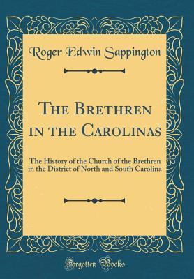 Read Online The Brethren in the Carolinas: The History of the Church of the Brethren in the District of North and South Carolina (Classic Reprint) - Roger Edwin Sappington file in PDF