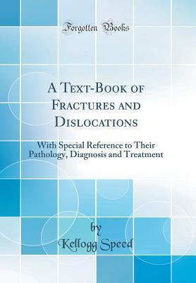 Read Online A Text-Book of Fractures and Dislocations: With Special Reference to Their Pathology, Diagnosis and Treatment (Classic Reprint) - Kellogg Speed file in ePub