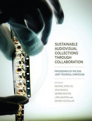 Full Download Sustainable Audiovisual Collections Through Collaboration: Proceedings of the 2016 Joint Technical Symposium - Rachael Stoeltje | PDF