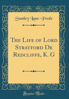 Read The Life of Lord Stratford de Redcliffe, K. G (Classic Reprint) - Stanley Lane-Poole file in PDF
