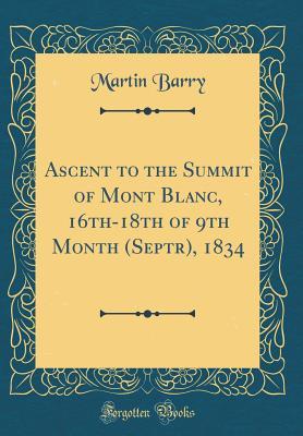Read Online Ascent to the Summit of Mont Blanc, 16th-18th of 9th Month (Septr), 1834 (Classic Reprint) - Martin 1802-1855 Barry file in ePub