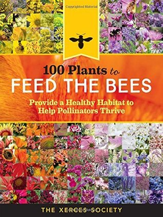 Download 100 Plants to Feed the Bees: Provide a Healthy Habitat to Help Pollinators Thrive - The Xerces Society | PDF