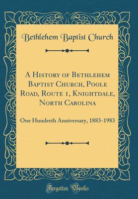 Read Online A History of Bethlehem Baptist Church, Poole Road, Route 1, Knightdale, North Carolina: One Hundreth Anniversary, 1883-1983 (Classic Reprint) - Bethlehem Baptist Church | ePub