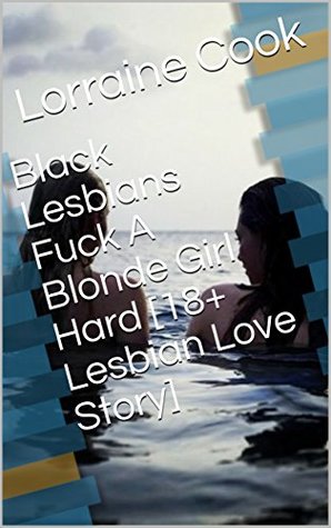 Read Black Lesbians Fuck A Blonde Girl Hard [18  Lesbian Love Story] - Lorraine Cook file in ePub