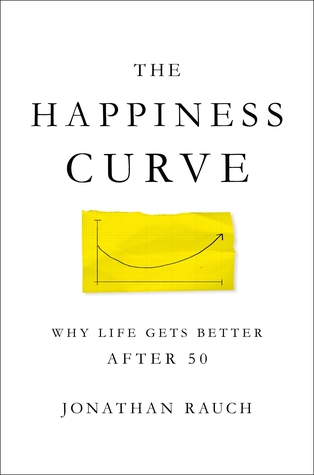 Read Online The Happiness Curve: Why Life Gets Hard in the Middle, Then Gets Much Better - Jonathan Rauch | PDF