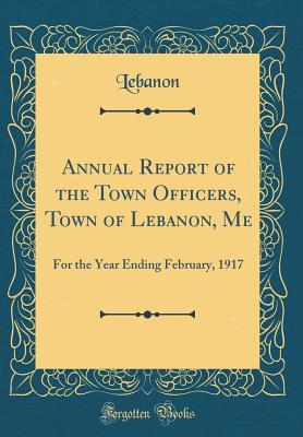 Download Annual Report of the Town Officers, Town of Lebanon, Me: For the Year Ending February, 1917 (Classic Reprint) - Lebanon (NY) | ePub