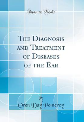Read The Diagnosis and Treatment of Diseases of the Ear (Classic Reprint) - Oren Day Pomeroy file in PDF
