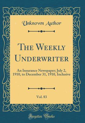 Download The Weekly Underwriter, Vol. 83: An Insurance Newspaper; July 2, 1910, to December 31, 1910, Inclusive (Classic Reprint) - Unknown file in ePub