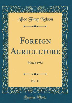 Read Online Foreign Agriculture, Vol. 17: March 1953 (Classic Reprint) - Alice Fray Nelson file in ePub
