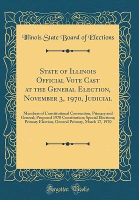Download State of Illinois Official Vote Cast at the General Election, November 3, 1970, Judicial: Members of Constitutional Convention, Primary and General; Proposed 1970 Constitution; Special Elections; Primary Election, General Primary, March 17, 1970 - Illinois State Board of Elections file in PDF