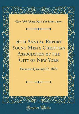 Download 26th Annual Report Young Men's Christian Association of the City of New York: Presented January 27, 1879 (Classic Reprint) - New York Young Men Assoc | PDF